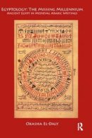 Okasha El Daly - Egyptology: The Missing Millennium: Ancient Egypt in Medieval Arabic Writings - 9781598742800 - V9781598742800