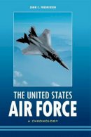 John C. Fredriksen - The United States Air Force: A Chronology - 9781598846829 - V9781598846829