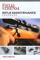 Chris Christian - Field & Stream Rifle Maintenance Handbook: Tips, Quick Fixes, And Good Habits For Easy Gunning - 9781599210001 - V9781599210001