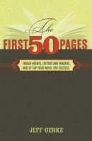 Jeff Gerke - The First 50 Pages: Engage Agents, Editors and Readers and Set Up Your Novel for Success - 9781599632834 - V9781599632834