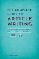 Naveed Saleh - The Complete Guide to Article Writing: How to Write Successful Articles for Online and Print Markets - 9781599637341 - V9781599637341