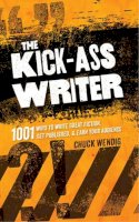 Chuck Wendig - The Kick-Ass Writer: 1001 Ways to Write Great Fiction, Get Published, and Earn Your Audience - 9781599637716 - V9781599637716