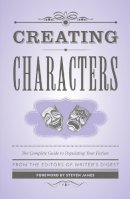 The Editors Of Writer’S Digest - Creating Characters: The Complete Guide to Populating Your Fiction; Foreword by Steven James - 9781599638768 - V9781599638768