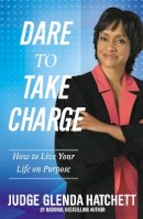 Judge Glenda Hatchett - Dare to Take Charge: How to Live Your Life on Purpose - 9781599953298 - V9781599953298
