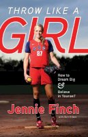 Jennie Finch - Throw Like a Girl: How to Dream Big & Believe in Yourself - 9781600785603 - V9781600785603