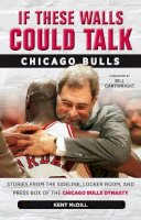Kent Mcdill - If These Walls Could Talk: Chicago Bulls: Stories from the Sideline, Locker Room, and Press Box of the Chicago Bulls Dynasty - 9781600789304 - V9781600789304