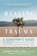 Jasmin Lee Cori Lpc - Healing from Trauma: A Survivor´s Guide to Understanding Your Symptoms and Reclaiming Your Life - 9781600940613 - V9781600940613
