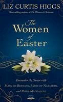 Liz Curtis Higgs - The Women of Easter: Encounter the Savior with Mary of Bethany, Mary of Nazareth, and Mary Magdalene - 9781601426826 - V9781601426826