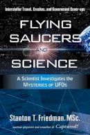 Stanton T. Friedman - Flying Saucers and Science: A Scientist Investigates the Mysteries of UFOs: Interstellar Travel, Crashes, and Government Cover-Ups - 9781601630117 - V9781601630117