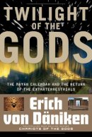 Erich Von Daniken - Twilight of the Gods: The Mayan Calendar and the Return of the Extraterrestrials - 9781601631411 - V9781601631411