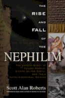 Scott Alan Roberts - Rise and Fall of the Nephilim: The Untold Story of Fallen Angels, Giants on the Earth, and Their Extraterrestrial Origins - 9781601631978 - V9781601631978