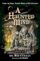 Bob Curran - A Haunted Mind: Inside the Dark, Twisted World of H.P. Lovecraft - 9781601632197 - V9781601632197