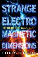 Louis Proud - Strange Electromagnetic Dimensions: The Science of the Unexplainable - 9781601633279 - V9781601633279
