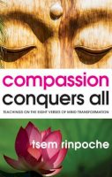 Tsem Rinpoche - Compassion Conquers All: Teachings on the Eight Verses of Mind Transformation - 9781601633545 - V9781601633545