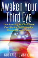 Susan Shumsky - Awaken Your Third Eye: How Accessing Your Sixth Sense Can Help You Find Knowledge, Illumination, and Intuition - 9781601633637 - V9781601633637
