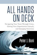 Peter J. Boni - All Hands On Deck: Navigating Your Team Through Crises, Getting Your Organization Unstuck, and Emerging Victorious - 9781601633729 - V9781601633729