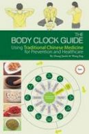 Zhang Jiaofei - The Body Clock Guide: Using Traditional Chinese Medicine for Prevention and Healthcare - 9781602201200 - V9781602201200