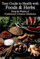 Zhang Yifang - Your Guide to Health with Foods & Herbs: Using the Wisdom of Traditional Chinese Medicine - 9781602201217 - V9781602201217