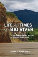 Peter J. Marchand - Life and Times of a Big River: An Uncommon Natural History of Alaska´s Upper Yukon - 9781602232471 - V9781602232471