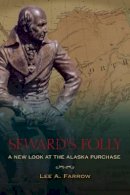 Lee A. Farrow - Seward´s Folly: A New Look at the Alaska Purchase - 9781602233034 - V9781602233034