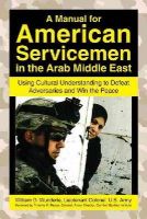 William D. Wunderle - A Manual for American Servicemen in the Arab Middle East: Using Cultural Understanding to Defeat Adversaries and Win the Peace - 9781602392779 - V9781602392779