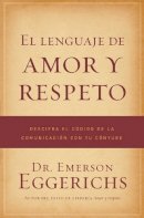 Dr. Emerson Eggerichs - El lenguaje de amor y respeto: Descifra El Código de la Comunicación Con Tu Cónyuge - 9781602553798 - V9781602553798
