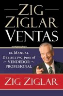 Zig Ziglar - Zig Ziglar Ventas: El Manual Definitivo Para El Vendedor Profesional - 9781602555105 - V9781602555105