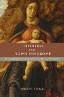 Amos Yong - Theology and Down Syndrome: Reimagining Disability in Late Modernity - 9781602580060 - V9781602580060