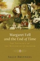 Sally Bruyneel - Margaret Fell and the End of Time: The Theology of the Mother of Quakerism - 9781602580626 - V9781602580626