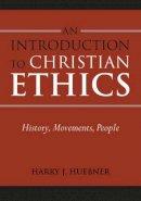 Harry J. Huebner - An Introduction to Christian Ethics: History, Movements, People - 9781602580633 - V9781602580633