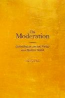 Harry M. Clor - On Moderation: Defending an Ancient Virtue in a Modern World - 9781602581555 - V9781602581555
