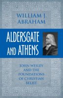 William J. Abraham - Aldersgate and Athens: John Wesley and the Foundations of Christian Belief - 9781602582460 - V9781602582460