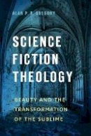 Alan P. R. Gregory - Science Fiction Theology: Beauty and the Transformation of the Sublime - 9781602584600 - V9781602584600