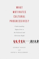 George Yancey - What Motivates Cultural Progressives?: Understanding Opposition to the Political and Christian Right - 9781602584631 - V9781602584631