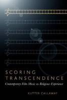 Kutter Callaway - Scoring Transcendence: Contemporary Film Music as Religious Experience - 9781602585355 - V9781602585355