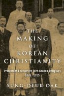 Sung-Deuk Oak - The Making of Korean Christianity: Protestant Encounters with Korean Religions, 1876-1915 - 9781602585768 - V9781602585768