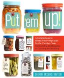 Sherri Brooks Vinton - Put ´em Up!: A Comprehensive Home Preserving Guide for the Creative Cook, from Drying and Freezing to Canning and Pickling - 9781603425469 - V9781603425469
