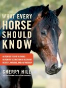 Cherry Hill - What Every Horse Should Know: A Training Guide to Developing a Confident and Safe Horse - 9781603427135 - V9781603427135