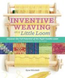 Syne Mitchell - Inventive Weaving on a Little Loom: Discover the Full Potential of the Rigid-Heddle Loom, for Beginners and Beyond - 9781603429726 - V9781603429726