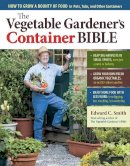 Edward C. Smith - The Vegetable Gardener´s Container Bible: How to Grow a Bounty of Food in Pots, Tubs, and Other Containers - 9781603429757 - V9781603429757