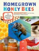 Alethea Morrison - Homegrown Honey Bees: An Absolute Beginner´s Guide to Beekeeping Your First Year, from Hiving to Honey Harvest - 9781603429948 - V9781603429948