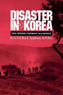 Roy E. Appleman - Disaster in Korea: The Chinese Confront MacArthur (Williams-Ford Texas A&M University Military History Series) - 9781603441285 - V9781603441285