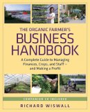 Wiswall, Richard - The Organic Farmer's Business Handbook: A Complete Guide to Managing Finances, Crops, and Staff - and Making a  Profit - 9781603581424 - V9781603581424