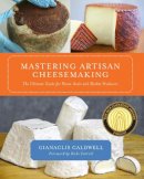 Gianaclis Caldwell - Mastering Artisan Cheesemaking: The Ultimate Guide for Home-Scale and Market Producers - 9781603583329 - V9781603583329