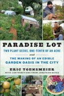 Eric Toensmeier - Paradise Lot: Two Plant Geeks, One-Tenth of an Acre, and the Making of an Edible Garden Oasis in the City - 9781603583992 - V9781603583992