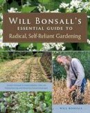 Will Bonsall - Will Bonsall´s Essential Guide to Radical, Self-Reliant Gardening: Innovative Techniques for Growing Vegetables, Pulses, Grains, and Perennial Food Crops While Minimizing the Use of Fossil Fuels and Animal Inputs - 9781603584425 - V9781603584425