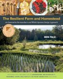 Ben Falk - The Resilient Farm and Homestead: An Innovative Permaculture and Whole Systems Design Approach - 9781603584449 - V9781603584449