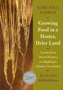 Gary Paul Nabhan - Growing Food in a Hotter, Drier Land: Lessons from Desert Farmers on Adapting to Climate Uncertainty - 9781603584531 - V9781603584531