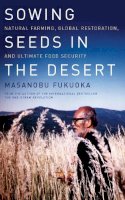 Masanobu Fukuoka - Sowing Seeds in the Desert: Natural Farming, Global Restoration, and Ultimate Food Security - 9781603585224 - V9781603585224