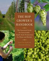 Ten Eyck, Laura, Gehring, Dietrich - The Hop Grower's Handbook: The Essential Guide for Sustainable, Small-Scale Production for Home and Market - 9781603585552 - V9781603585552